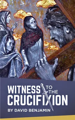 Martor la crucificare (Witness to the Crucifixion) - Witness to the Crucifixion