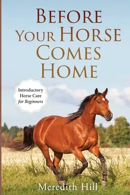 Before Your Horse Comes Home: Introducere în îngrijirea cailor pentru începători - Before Your Horse Comes Home: Introductory Horse Care for Beginners
