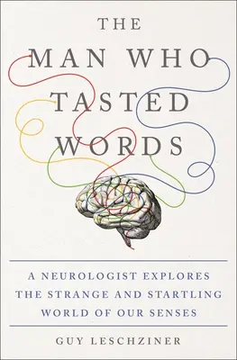 Omul care a gustat cuvintele: Un neurolog explorează lumea ciudată și uimitoare a simțurilor noastre - The Man Who Tasted Words: A Neurologist Explores the Strange and Startling World of Our Senses