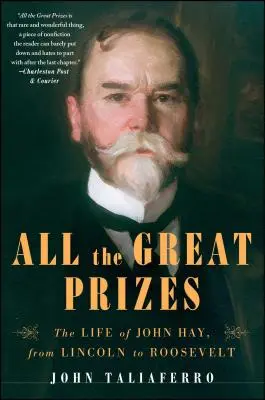 Toate marile premii: Viața lui John Hay, de la Lincoln la Roosevelt - All the Great Prizes: The Life of John Hay, from Lincoln to Roosevelt