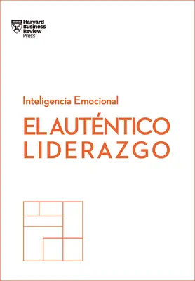 El Autntico Liderazgo. Serie Inteligencia Emocional HBR (Autentic Leadership Spanish Edition): Duplica O Triplica Tus Ingresos Con Un Poderoso Mtod - El Autntico Liderazgo. Serie Inteligencia Emocional HBR (Authentic Leadership Spanish Edition): Duplica O Triplica Tus Ingresos Con Un Poderoso Mtod
