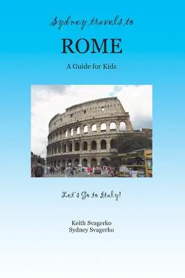 Sydney călătorește la Roma: Un ghid pentru copii - Let's Go to Italy Series! - Sydney Travels to Rome: A Guide for Kids - Let's Go to Italy Series!