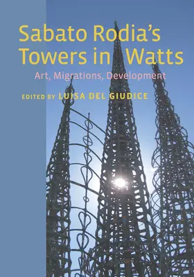 Sabato Rodia's Towers in Watts: Artă, migrație, dezvoltare - Sabato Rodia's Towers in Watts: Art, Migrations, Development