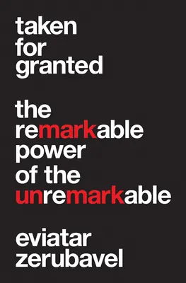 Taken for Granted: Puterea remarcabilă a celor nesemnificativi - Taken for Granted: The Remarkable Power of the Unremarkable
