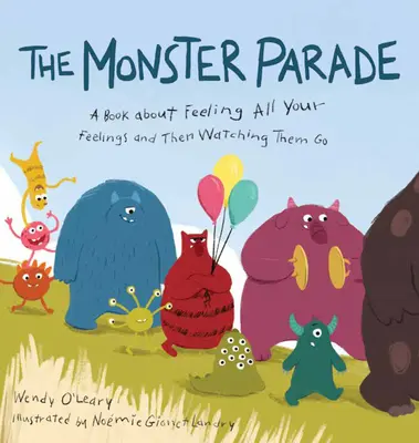 The Monster Parade: O carte despre cum să-ți simți toate sentimentele și apoi să le vezi cum dispar - The Monster Parade: A Book about Feeling All Your Feelings and Then Watching Them Go