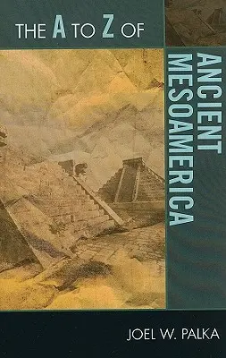 Mesoamerica antică de la A la Z - The A to Z of Ancient Mesoamerica