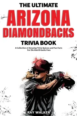 Cartea Ultimate Arizona Diamondbacks Trivia: O colecție de teste Trivia uimitoare și fapte amuzante pentru fanii D-backs Die-Hard! - The Ultimate Arizona Diamondbacks Trivia Book: A Collection of Amazing Trivia Quizzes and Fun Facts for Die-Hard D-backs Fans!