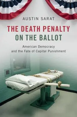 Pedeapsa cu moartea pe buletinul de vot: Democrația americană și soarta pedepsei capitale - The Death Penalty on the Ballot: American Democracy and the Fate of Capital Punishment