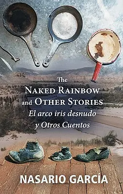The Naked Rainbow and Other Stories (Curcubeul gol și alte povestiri): El Arco Iris Desnudo Y Otros Cuentos - The Naked Rainbow and Other Stories: El Arco Iris Desnudo Y Otros Cuentos