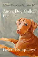 And A Dog called Fig - Solitude, Connection, the Writing Life