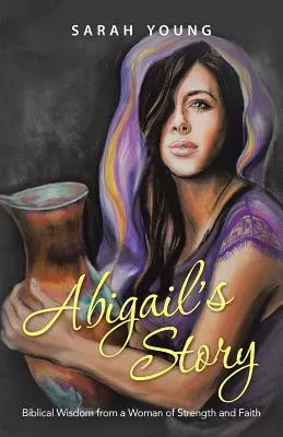 Povestea lui Abigail: Înțelepciune biblică de la o femeie puternică și credincioasă - Abigail's Story: Biblical Wisdom from a Woman of Strength and Faith