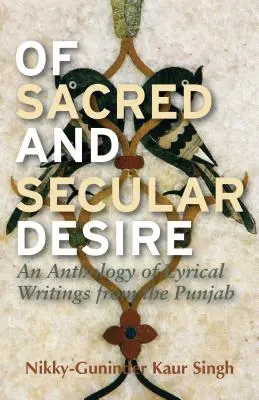 De dorință sacră și seculară: o antologie de scrieri lirice din Punjab - Of Sacred and Secular Desire: An Anthology of Lyrical Writings from the Punjab