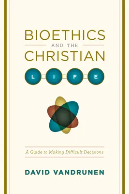 Bioetica și viața creștină: Un ghid pentru luarea deciziilor dificile - Bioethics and the Christian Life: A Guide to Making Difficult Decisions