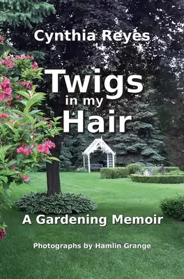 Crenguțe în părul meu: O amintire despre grădinărit - Twigs in my Hair: A Gardening Memoir