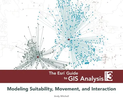 Ghidul ESRI pentru analiza GIS, volumul 3: Modelarea adecvării, mișcării și interacțiunii - The ESRI Guide to GIS Analysis, Volume 3: Modeling Suitability, Movement, and Interaction