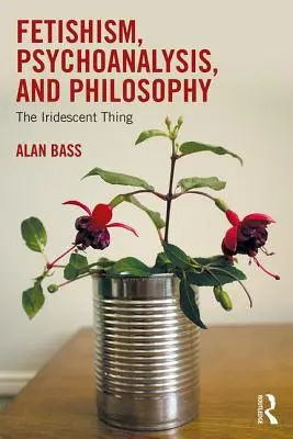 Fetișism, psihanaliză și filosofie: The Iridescent Thing - Fetishism, Psychoanalysis, and Philosophy: The Iridescent Thing