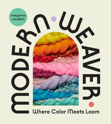 Maryanne Moodie's Modern Weaver: Unde culoarea se întâlnește cu țesătorul - Maryanne Moodie's Modern Weaver: Where Color Meets Loom