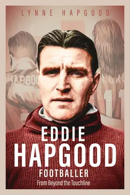 Eddie Hapgood Fotbalist: Dincolo de linia de contact - Eddie Hapgood Footballer: From Beyond the Touchline