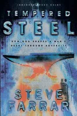 Oțel călit: Cum modelează Dumnezeu inima unui bărbat prin adversitate - Tempered Steel: How God Shapes a Man's Heart Through Adversity