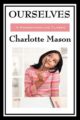 Noi înșine: Volumul IV din seria originală de educație la domiciliu a lui Charlotte Mason - Ourselves: Volume IV of Charlotte Mason's Original Homeschooling Series