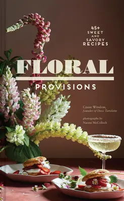 Proviziile florale: 45+ rețete dulci și savuroase - Floral Provisions: 45+ Sweet and Savory Recipes