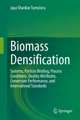 Densificarea biomasei: Sisteme, legarea particulelor, condiții de proces, atribute de calitate, performanțe de conversie și standarde internaționale - Biomass Densification: Systems, Particle Binding, Process Conditions, Quality Attributes, Conversion Performance, and International Standards