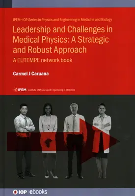Leadership și provocări în fizica medicală: O abordare strategică și robustă: O carte a rețelei EUTEMPE - Leadership and Challenges in Medical Physics: A Strategic and Robust Approach: A EUTEMPE network book