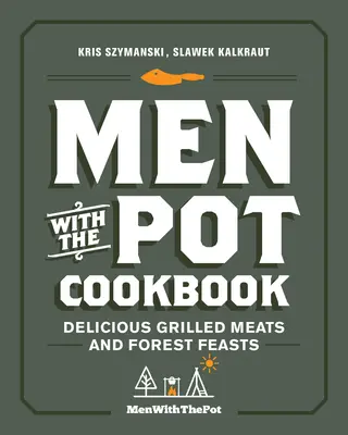 Cartea de bucate Bărbați cu oală: Carne delicioasă la grătar și festine în pădure - Men with the Pot Cookbook: Delicious Grilled Meats and Forest Feasts