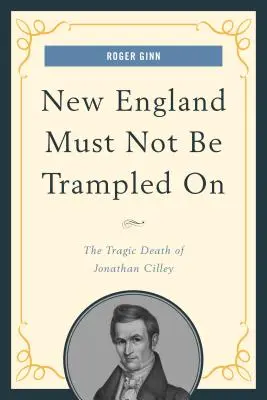 New England Must Not Be Trampled On: Moartea tragică a lui Jonathan Cilley - New England Must Not Be Trampled On: The Tragic Death of Jonathan Cilley