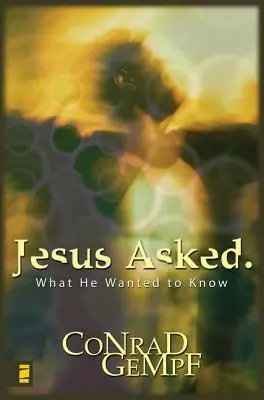 Iisus a întrebat: Ce a vrut El să știe - Jesus Asked: What He Wanted to Know