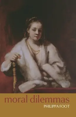 Dileme morale: Și alte subiecte de filosofie morală - Moral Dilemmas: And Other Topics in Moral Philosophy