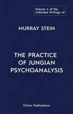 Colecția de scrieri a lui Murray Stein: Volume 4: The Practice of Jungian Psychoanalysis - The Collected Writings of Murray Stein: Volume 4: The Practice of Jungian Psychoanalysis