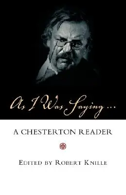 As I Was Saying: Un cititor Chesterton - As I Was Saying: A Chesterton Reader