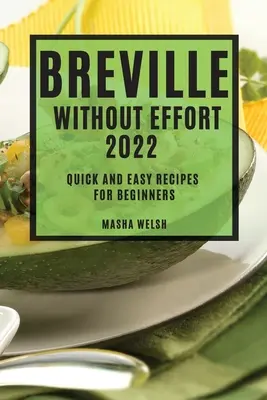 Breville Fără Efort 2022: Rețete rapide și ușoare pentru începători - Breville Without Effort 2022: Quick and Easy Recipes for Beginners