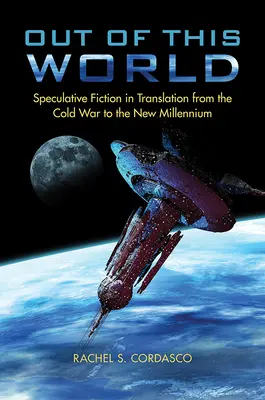 Out of This World: Ficțiune speculativă în traducere de la Războiul Rece la Noul Mileniu - Out of This World: Speculative Fiction in Translation from the Cold War to the New Millennium