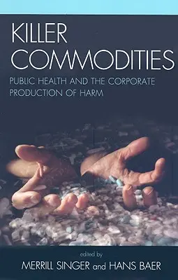 Mărfuri ucigașe: Sănătatea publică și producția corporativă de prejudicii - Killer Commodities: Public Health and the Corporate Production of Harm