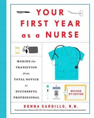 Your First Year as a Nurse, Ediția a treia revizuită: Tranziția de la novice la profesionist de succes - Your First Year as a Nurse, Revised Third Edition: Making the Transition from Total Novice to Successful Professional