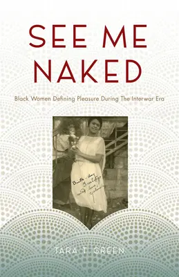 See Me Naked: Femeile de culoare care definesc plăcerea în epoca interbelică - See Me Naked: Black Women Defining Pleasure in the Interwar Era