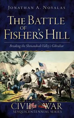 Bătălia de la Fisher's Hill: Ruperea Gibraltarului din Valea Shenandoah - The Battle of Fisher's Hill: Breaking the Shenandoah Valley's Gibraltar