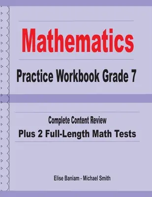 Caiet de exerciții de matematică Gradul 7: Revizuire completă a conținutului plus 2 teste complete de matematică - Mathematics Practice Workbook Grade 7: Complete Content Review Plus 2 Full-length Math Tests