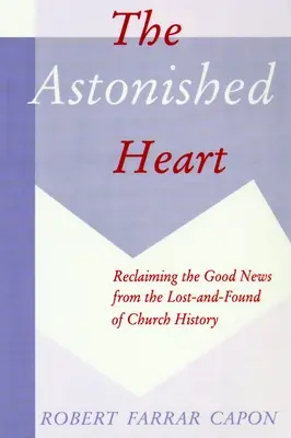 Inima uimită: Revendicarea Veștii celei Bune de la cei pierduți și regăsiți din istoria Bisericii (Reclaiming the Good News from the Lost-And-Found of Church History) - The Astonished Heart: Reclaiming the Good News from the Lost-And-Found of Church History
