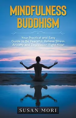 Mindfulness Buddhism: Ghidul tău practic și ușor pentru a fi liniștit, a scăpa de stres, anxietate și depresie chiar acum! - Mindfulness Buddhism: Your Practical and Easy Guide to Be Peaceful, Relieve Stress, Anxiety and Depression Right Now!