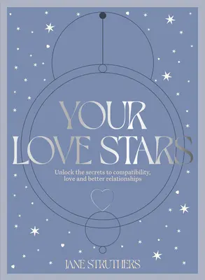 Stelele iubirii tale: Deblochează secretele compatibilității, iubirii și relațiilor mai bune - Your Love Stars: Unlock the Secrets to Compatibility, Love and Better Relationships