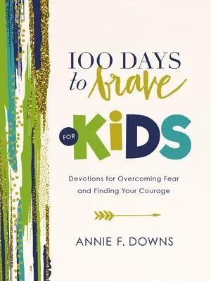 100 Days to Brave pentru copii: Devoțiuni pentru depășirea fricii și găsirea curajului - 100 Days to Brave for Kids: Devotions for Overcoming Fear and Finding Your Courage