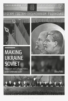 Making Ukraine Soviet: Literatură și politică culturală sub Lenin și Stalin - Making Ukraine Soviet: Literature and Cultural Politics Under Lenin and Stalin