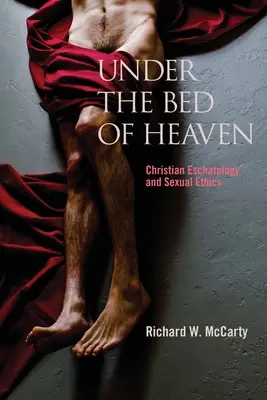 Sub patul cerului: Eshatologie creștină și etică sexuală - Under the Bed of Heaven: Christian Eschatology and Sexual Ethics