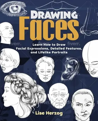 Desenarea fețelor: Învață cum să desenezi expresii faciale, trăsături detaliate și portrete reale - Drawing Faces: Learn How to Draw Facial Expressions, Detailed Features, and Lifelike Portraits