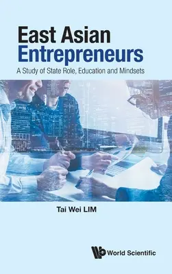 Antreprenorii din Asia de Est: Un studiu al rolului statului, al educației și al mentalităților - East Asian Entrepreneurs: A Study of State Role, Education and Mindsets