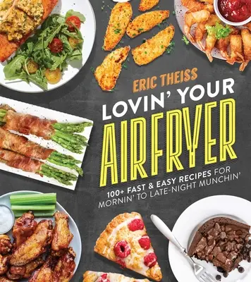 Lovin' Your Air Fryer: 100+ Rețete rapide și ușoare de dimineață până târziu în noapte - Lovin' Your Air Fryer: 100+ Fast & Easy Recipes for Mornin' to Late-Night Munchin'