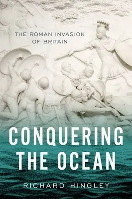 Cucerirea Oceanului: Invazia romană a Marii Britanii - Conquering the Ocean: The Roman Invasion of Britain